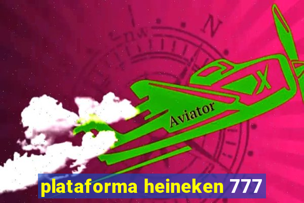 plataforma heineken 777